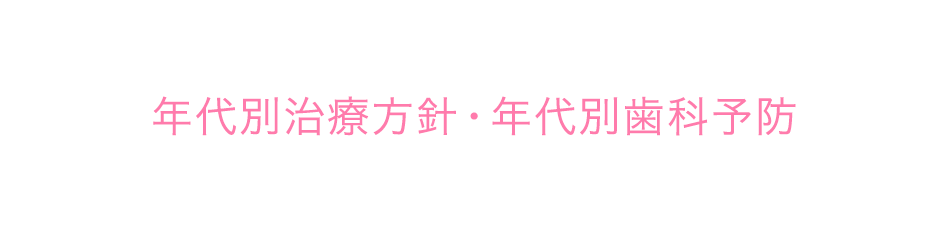 年代別治療方針・年代別歯科予防